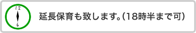 延長保育もいたします。（18時半まで可）